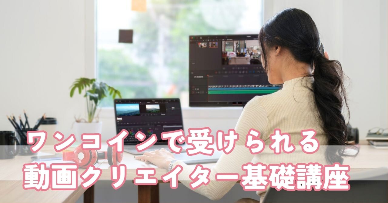 ワンコインで受けられる動画クリエイター基礎講座